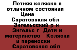 Летняя коляска в отличном состоянии › Цена ­ 4 800 - Саратовская обл., Энгельсский р-н, Энгельс г. Дети и материнство » Коляски и переноски   . Саратовская обл.